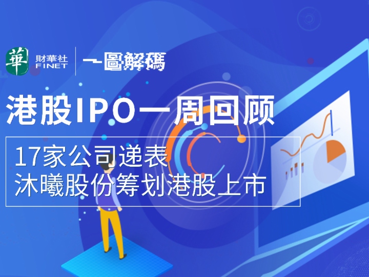 一图解码：港股IPO一周回顾 17家公司递表 沐曦股份筹划港股上市